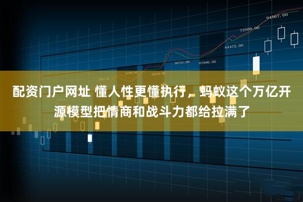 配资门户网址 懂人性更懂执行，蚂蚁这个万亿开源模型把情商和战斗力都给拉满了