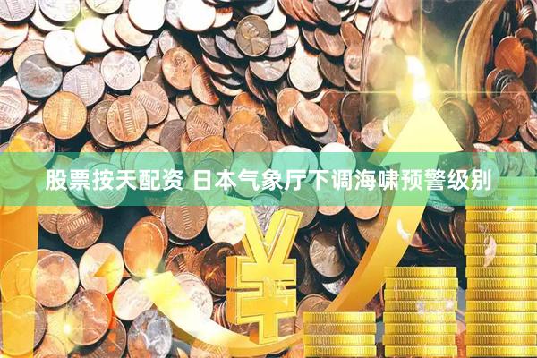 股票按天配资 日本气象厅下调海啸预警级别